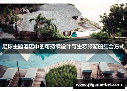 足球主题酒店中的可持续设计与生态旅游的结合方式