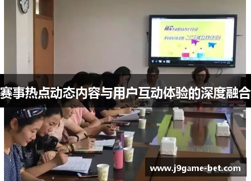 赛事热点动态内容与用户互动体验的深度融合