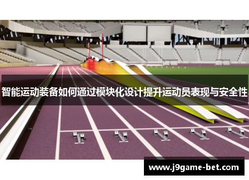 智能运动装备如何通过模块化设计提升运动员表现与安全性