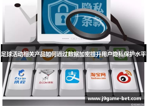 足球活动相关产品如何通过数据加密提升用户隐私保护水平